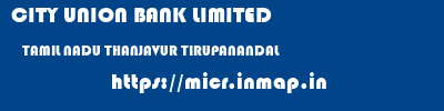 CITY UNION BANK LIMITED  TAMIL NADU THANJAVUR TIRUPANANDAL   micr code